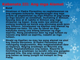 Kabanata III: Ang mga Alamat
 Buod
 Dinatnan ni Padre Florentino na nagtatawanan na
ang nangasa kubyerta. Nagdaraingan a...