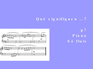 Què signifiquen … ? p? Piano Só fluix 