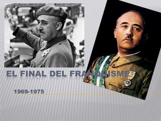 EL FINAL DEL FRANQUISME

 1969-1975
 