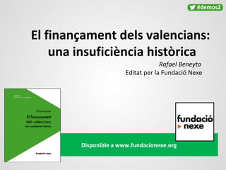 El finançament dels valencians:
    una insuficiència històrica
                                    Rafael Beneyto
                       Editat per la Fundació Nexe




        Disponible a www.fundacionexe.org
 