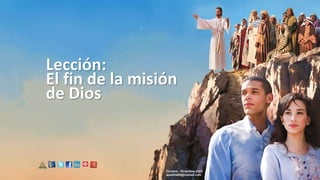 Lección:
El fin de la misión
de Dios
Octubre - Diciembre 2023
apadilla88@hotmail.com
 