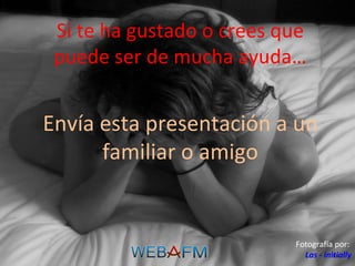 Si te ha gustado o crees que puede ser de mucha ayuda… Envía esta presentación a un familiar o amigo Fotografía por:  Las - initially 