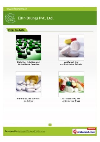 Elfin Drungs Pvt. Ltd.
Other Products:
Dietetics, Nutrition and
Antioxidants Capsules
Antifungal And
Antihelminthic Tablets
Hormones And Steroids
Medicines
Antiulcer (PPI) and
Antiemetics Drugs
 