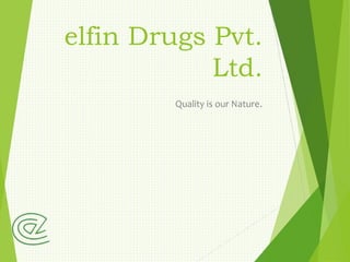 elfin Drugs Pvt.
Ltd.
Quality is our Nature.
 