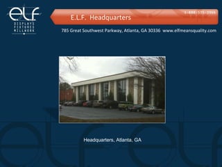 E.L.F. Headquarters
785 Great Southwest Parkway, Atlanta, GA 30336 www.elfmeansquality.com




          Headquarters, Atlanta, GA
 