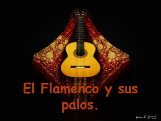 El Flamenco y sus
      palos.
 
