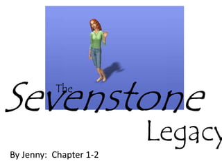 SevenstoneThe
Legacy
By Jenny: Chapter 1-2
 