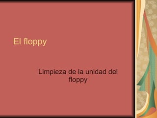El floppy Limpieza de la unidad del floppy 