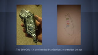 The SoleGrip - A one handed PlayStation 3 controller design
 