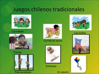 Juegos chilenos tradicionales  Emboque Las bolitas Trompo Palo encebado Corrida de sacos  El volantín La cuerda 