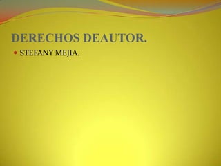 DERECHOS DEAUTOR.,[object Object],STEFANY MEJIA.,[object Object]