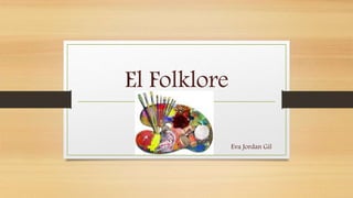 El Folklore
Eva Jordan Gil
 