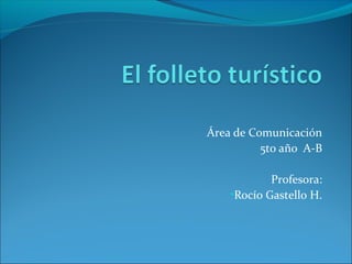 Área de Comunicación
          5to año A-B

            Profesora:
    •Rocío Gastello H.
 