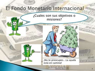 ¿Cuales son sus objetivos o
         misiones?




      ¡No te preocupes…La ayuda
      está en camino!
         (C) 2012 John Anthony Mitchell,
                    Derechos Reservados    8
 