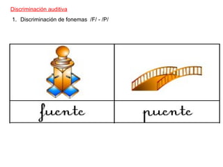 Discriminación auditiva 
1. Discriminación de fonemas /F/ - /P/ 
 