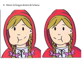 4. Mover la lengua dentro de la boca.
