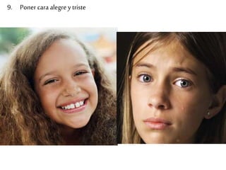 9. Poner cara alegre y triste