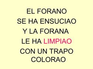 EL FORANO SE HA ENSUCIAO Y LA FORANA  LE HA  LIMPIAO CON UN TRAPO COLORAO 