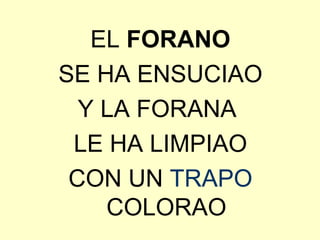 EL  FORANO SE HA ENSUCIAO Y LA FORANA  LE HA LIMPIAO CON UN  TRAPO  COLORAO 