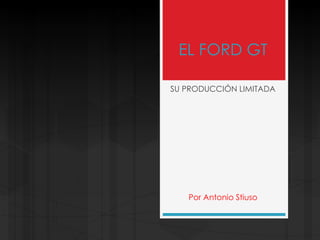 EL FORD GT
SU PRODUCCIÓN LIMITADA
Por Antonio Stiuso
 