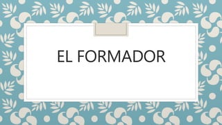 EL FORMADOR
 