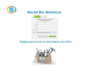 Social Biz Solutions
Reglas para crear un formulario con éxito
 