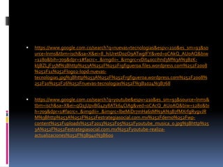 

https://www.google.com.co/search?q=nuevas+tecnologias&espv=210&es_sm=93&so
urce=lnms&tbm=isch&sa=X&ei=8_hiUretDozO9ATwgIFY&ved=0CAkQ_AUoAQ&biw
=1280&bih=709&dpr=1#facrc=_&imgdii=_&imgrc=vDit40ccihnd3M%3A%3BzKkIjBZLjF35M%3Bhttp%253A%252F%252Frgfigueroa.files.wordpress.com%252F2008
%252F11%252Flogo2-lopd-nuevastecnologias.jpg%3Bhttp%253A%252F%252Frgfigueroa.wordpress.com%252F2008%
252F10%252F26%252Fnuevas-tecnologias%252F%3B1024%3B768



https://www.google.com.co/search?q=youtube&espv=210&es_sm=93&source=lnms&
tbm=isch&sa=X&ei=qQ1jUpvBG4zy8ATk64CIAg&ved=0CAcQ_AUoAQ&biw=1280&bi
h=709&dpr=1#facrc=_&imgdii=_&imgrc=lbeMiDr7mHa6sM%3A%3B7fMXrfgRygvJR
M%3Bhttp%253A%252F%252Festrategiasocial.com.mx%252Fdemo%252Fwpcontent%252Fuploads%252F2013%252F05%252Fyoutube_musica_0.jpg%3Bhttp%25
3A%252F%252Festrategiasocial.com.mx%252Fyoutube-realizaactualizaciones%252F%3B940%3B600

 