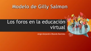 Los foros en la educación
virtual
Jorge Alejandro Obando Bastidas
 