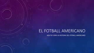 EL FOTBALL AMERICANO
AQUÍ SE VERA LA HISTORIA DEL FOTBALL AMERICANO
 