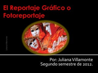Juliana Villamonte




                         Por: Juliana Villamonte
                     Segundo semestre de 2012.
 