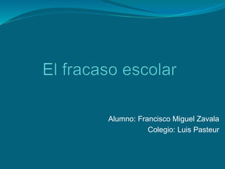 Alumno: Francisco Miguel Zavala
Colegio: Luis Pasteur
 
