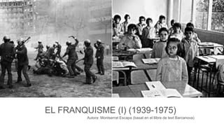 EL FRANQUISME (I) (1939-1975)
Autora: Montserrat Escapa (basat en el llibre de text Barcanova)
 