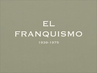 EL
FRANQUISMO
   1939-1975
 