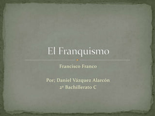 Francisco Franco

Por; Daniel Vázquez Alarcón
      2º Bachillerato C
 