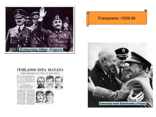 Franquismo -1939-59




Entrevista Hitler -Franco




                            Entrevista entre Eisenhower y Franco
 