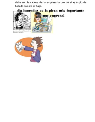 debe ser la cabeza de la empresa la que dé el ej emplo de
t odo lo que allí se haga.
¡La honradez es la pieza más importante
de una empresa!
 