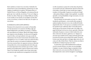 [ 34 ] [ 35 ]
fácil y mediocre, el autor no es un artista. Asúmanlo, los
artistas hacen cosas extraordinarias y demuestran en cada
trabajo su condición de creadores. Ni Damien Hirst, ni
Gabriel Orozco, ni Teresa Margolles, ni la inmensa lista de
gente que crece cada día, son artistas. Y esto no lo digo yo,
lo dicen sus obras. Dejen que su trabajo hable por ustedes,
no un curador, no un sistema, no un dogma. Su obra dirá
si son o no artistas, y si hacen este falso arte, les repito, no
son artistas.
el dogma de la educación artística
Partamos de la situación de esta escuela, La Esmeralda.
Les dan únicamente tres semestres de dibujo, algo que
llaman bidimensión, que debiera ser pintura, y tridimen-
sión, que debería ser escultura. Menos del tiempo mínimo
que requieren estas disciplinas. Les dan uno de fotografía
y uno de video, con lo que además creen que ya salen de
videoartistas. En el Centro Universitario de Estudios Cine-
matográficos (cuec), en cambio, tomar una cámara les lleva
cinco años de carrera y un examen de admisión exigente.
Con estas escuetas bases, los supuestos artistas se adentran
en la producción y en la conceptualización de la obra, que
es lo más importante de la enseñanza que reciben. ¿Cómo
pueden estar produciendo si apenas tomaron unas cuantas
clases? Con un plan de estudios como el que tienen aquí,
con maestros que manifiestan en programas de televisión
su odio a la pintura y a pesar de eso dan clases de pintura,
con una dirección que evidentemente adecúa la educación
a las modas y al mercado, no tiene sentido que vengan a
estudiar a La Esmeralda. Si quieren ser artistas de verdad
–saber pintar, dibujar, esculpir o hacer grabado– no podrán
aprender, con la profundidad y el rigor necesarios, si es con
este formato escolar.
Para los demás, los interesados en el arte vip –video,
instalación, performance–, esta escuela sobra, porque al
analizar la planta docente no veo a las estrellas del medio
impartiendo clases. Y a los que ya se consideran artistas no
les enseñan lo que sí deberían saber. Con la falsa preten-
sión de que ya son artistas, lo único que se les exige es un
papel oficial que les dé acceso a becas, aprender a llenar las
solicitudes de apoyos y conocer el who is who de los cura-
dores, directores de museos, galeristas, etc. Tampoco es
necesario que estudien teoría y jerga curatorial, puesto que
la retórica de la obra está en manos del curador. El artista
lo único que tiene que hacer es designar algo como arte, tal
como ya lo dijo Arthur Danto: “Que los artistas nos dejen a
los filósofos el trabajo de pensar en la obra”.
La autocrítica, que resulta fundamental en todo pro-
ceso de creación artística, no existe con esta ideología.
Cualquier cosa que el alumno haga es aceptada de inme-
diato como arte, ya sea una mesa llena de alimentos en
descomposición o unos carritos de juguete. La pedagogía
 