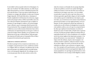 [ 80 ] [ 81 ]
lo inevitable: la obra no puede sobrevivir al desamparo. La
obra: una “escultura” de toallas sanitarias, un collar de pas-
tillas anticonceptivas, no existe si abandona la protección
de la sala del museo. Como una esposa tradicional que sin
el esposo no consigue salir adelante ni valerse por sí misma.
Exigen depender del Estado falocrático, chantajean al
Estado cumpliendo el rol femenino de novela rosa, ruegan
protección porque la obra es débil, insostenible como arte
sin su discurso feminista. Justamente lo que se deplora se
promueve, lo que denigra se enaltece y los artistas juegan
a que se liberan, a que se emancipan desde la protección
de una institución. Para conseguirlo abordan las temáticas
conflictivas con un reduccionismo elemental y hacen de la
cosificación y la esquematización un arma que se vuelve en
contra de la mujer misma. Hunden a un ser humano en las
limitaciones de las que se debería liberar. Todo para agra-
dar al patriarcal Estado, para ser la pequeña Nora, la hija y
la esposa de la institución que la patrocina.
derecho al dominio artístico
El esfuerzo porque la ética y la justicia social existan, y no
se margine a una persona por su sexo, condición económi-
ca o religión, debe ser constante y no debemos dar un solo
paso atrás porque esto implicaría que la sociedad misma
entre en la más grande degradación. Sin embargo esto no
es excusa para que obras sin valor artístico estén en las
salas de un museo y en bienales de arte porque depredan
un discurso político y social. Es un camino fácil lograr
cabida en un museo a través de una obra cuyo rechazo se
transforma en un ataque a una causa, y no a un trabajo
en particular. Lo peor de todo es que estas obras son en
términos generales superficiales y ligeras, le dan la espalda
a las temáticas que de verdad afectan a las mujeres y, por
otro lado, con su insistencia en los mismos temas limitan la
presencia de la mujer a ser una vagina pensante, no un ser
humano. Es decir, propician lo mismo que enfrentan. La
cosificación no solo se limita a la denigración, la exacerba-
ción también cosifica y esto es lo que en su mayoría hacen
las obras que explotan el tema femenino. Las obras de
Sarah Lucas entre el ready-made y el hazlo mal, no aportan
ni al arte ni al discurso porque explota las mismas ideas ya
exprimidas desde los 60’s, pero actualmente se le considera
una de las artistas inglesas más importantes porque es “un
prisma del sexismo y sus consecuencias”. Señalando a la
mujer como dos melones, al pene como un pepino o un
colchón envuelto en plástico, utiliza los mismos recursos
de un chiste vulgar, sin recurrir a la factura de una obra
realizada con talento, y por su discurso se impone como
arte. Otro ejemplo son los performances, ahí la sexualidad
y los roles femeninos tienen un protagonismo digno de un
ensayo psiquiátrico. Lo que haga una performancera como
Marina Abramovic con su cuerpo, desde flagelarse, mastur-
 