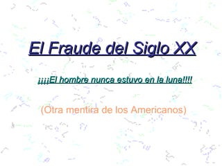 El Fraude del Siglo XX
 ¡¡¡¡El hombre nunca estuvo en la luna!!!!


 (Otra mentira de los Americanos)
 