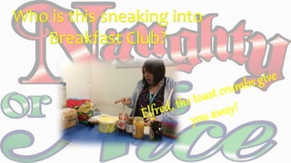 Who is this sneaking into
Breakfast Club?
 