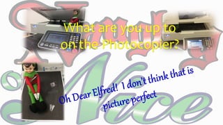 What are you up to
on the Photocopier?
 