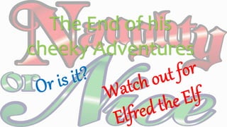 The End of his
cheeky Adventures
 