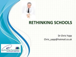 RETHINKING SCHOOLS

                 Dr Chris Yapp
      Chris_yapp@hotmail.co.uk
 