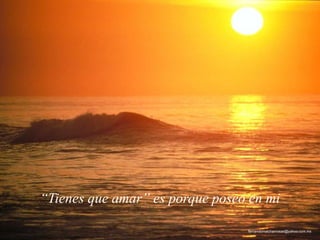 “Tienes que amar” es porque poseo en mi
fernandomalchanrosas@yahoo.com.mx
 