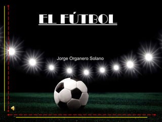 EL FÚTBOL
Jorge Organero Solano
 