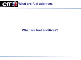 What are fuel additives




  What are fuel additives?
 