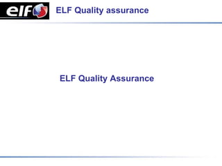 ELF Quality assurance




ELF Quality Assurance
 