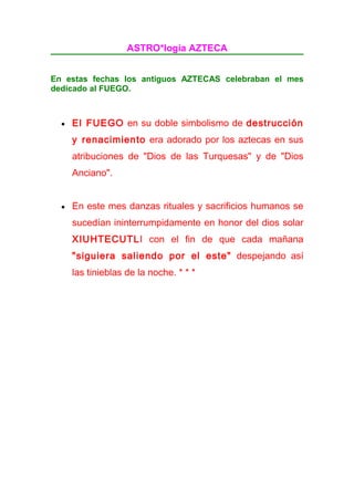 ASTRO*logía AZTECA


En estas fechas los antiguos AZTECAS celebraban el mes
dedicado al FUEGO.



  •   El FUEGO en su dob...