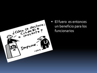  El fuero es entonces
un beneficio para los
funcionarios
 