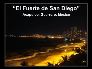 “ El Fuerte de San Diego” Acapulco, Guerrero. México 